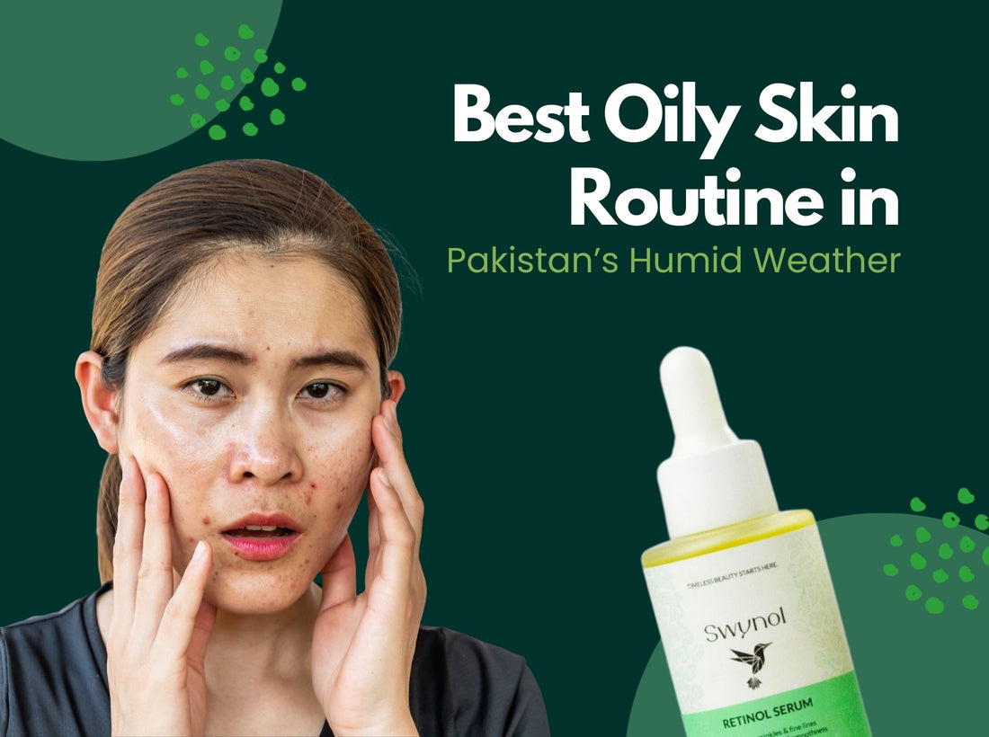 Best Oily Skin Routine in Pakistan’s Humid Weather | Swynol
