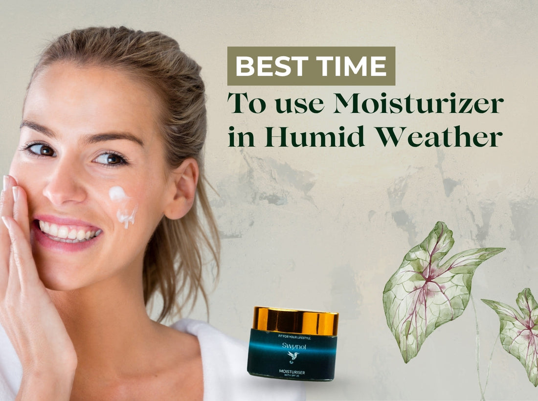 Best Time to Use Moisturizer in Humid Weather | Swynol