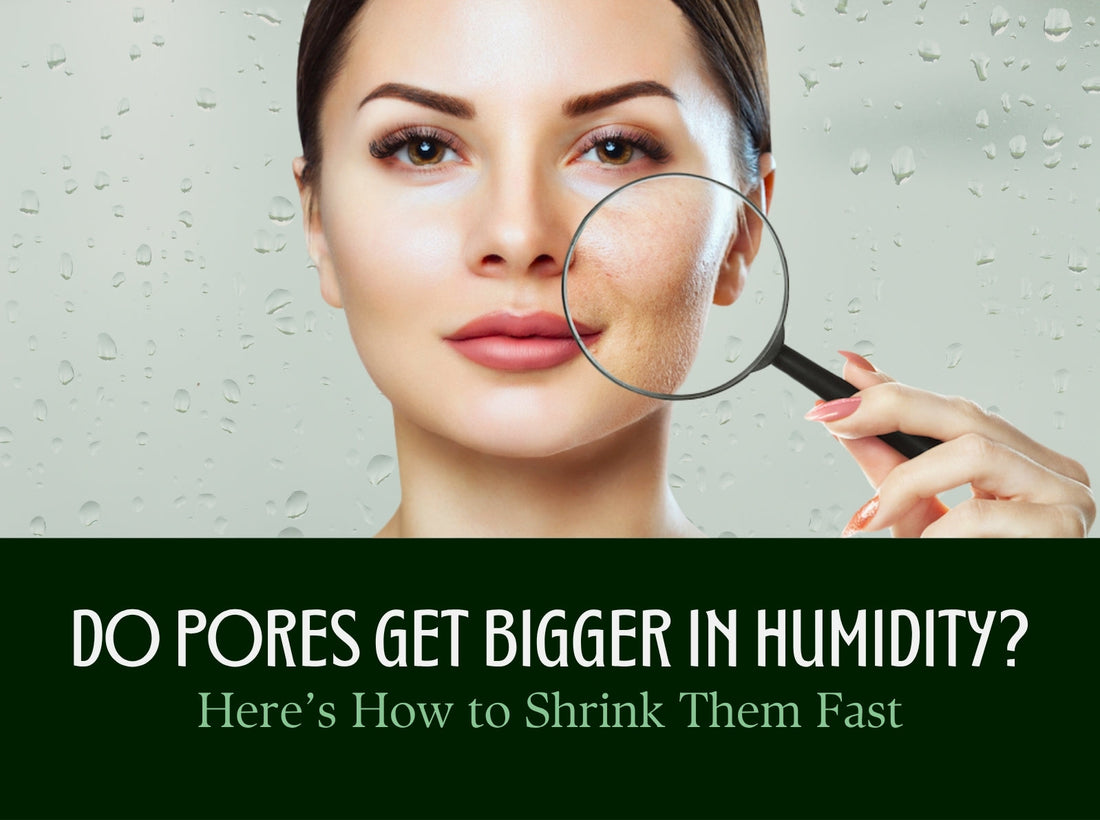 Do Pores Get Bigger in Humidity? How to Shrink Them Fast
