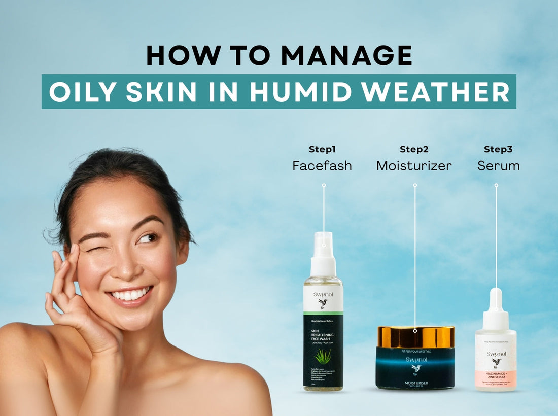How to Manage Oily Skin in Humid Weather – Swynol Tips