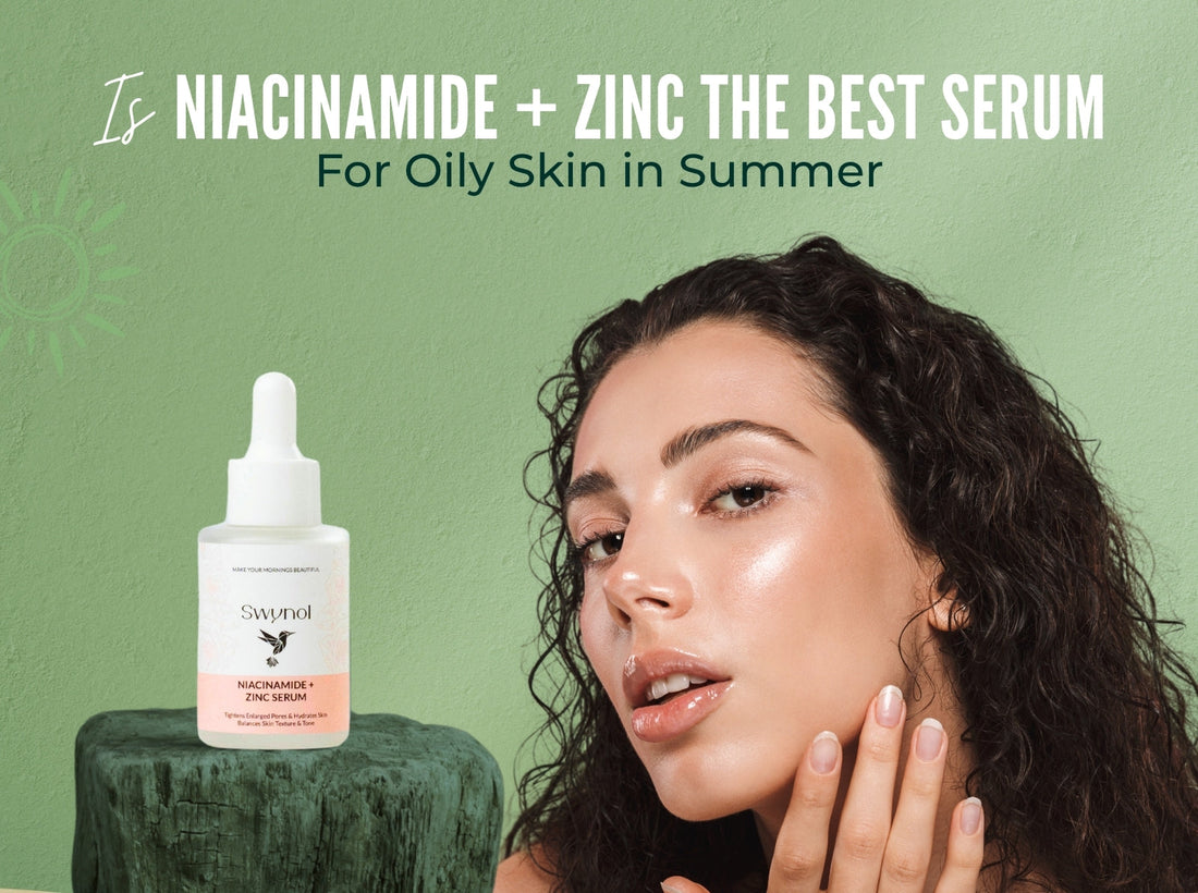 Is Niacinamide + Zinc the Best Serum for Oily Skin in Summer?