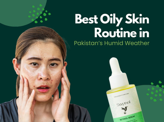 Best Oily Skin Routine in Pakistan’s Humid Weather | Swynol