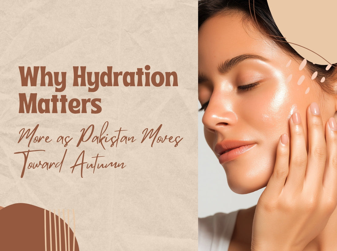 Hydration in Autumn: Why Your Skin Needs It in Pakistan